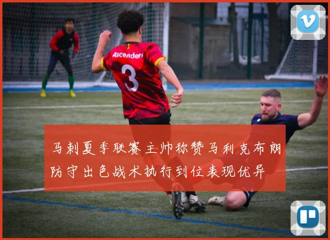 马刺夏季联赛主帅称赞马利克布朗防守出色战术执行到位表现优异